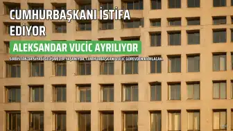 Sırbistan Cumhurbaşkanı Aleksandar Vucic İstifa Edeceğini Duyurdu