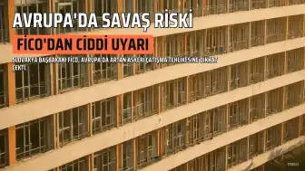 Slovakya Başbakanı Fico'dan Avrupa'da Askeri Çatışma Uyarısı