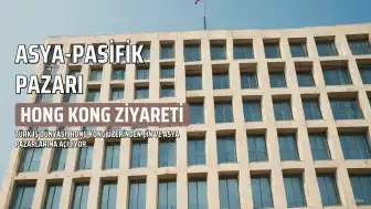Türk İş Dünyası Asya-Pasifik Pazarına Açılıyor: Hong Kong Ziyareti Planlanıyor