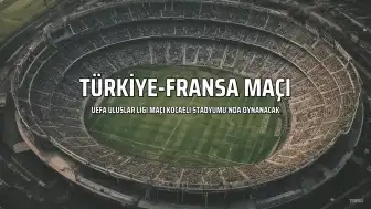Türkiye - Fransa Maçı Bilgilendirmesi: Tarih, Saat, Stat ve Yayıncı Kanallar