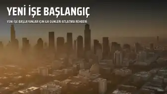 Yeni İşe Başlayanlar İçin İlk Günleri Atlatma Rehberi
