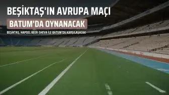 Beşiktaş'ın Avrupa Ligi Maçı Batum'da Oynanacak