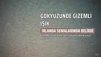 İrlanda'da Gökyüzünde Gizemli Cisim Görüldü: Araştırmalar Sürüyor