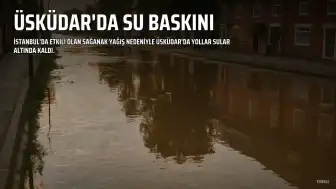 İstanbul'da Şiddetli Yağış: Üsküdar'da Yollar Sular Altında Kaldı, Ulaşımda Aksama Yaşandı