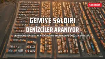 Karadeniz'de Gemi Saldırısı: 11 Denizci Kayıp, Arama Kurtarma Çalışmaları Sürüyor
