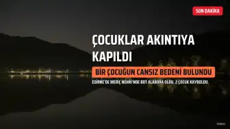 Meriç Nehri'nde Bot Alabora Oldu: Kaybolan Çocuklardan Birinin Cansız Bedeni Bulundu