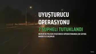 Mersin'de Uyuşturucu Operasyonu: 8 Şüpheliden 7'si Tutuklandı