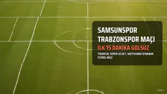 Samsunspor - Trabzonspor Maçı Başladı: İlk 15 Dakika Golsüz Eşitlikle Geçildi