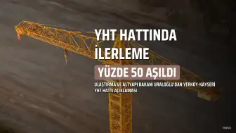 Yerköy-Kayseri Yüksek Hızlı Tren Hattı'nda Fiziksel İlerleme Yüzde 50'yi Aştı