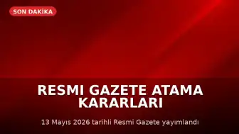 13 Mayıs 2026 Tarihli Resmi Gazete'de Atama Kararları Yayımlandı