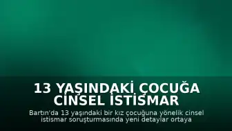 13 Yaşındaki Çocuğa Cinsel İstismar Davasında Çarpıcı Detaylar: 1 Öğün Yemekle Kandırma İddiası