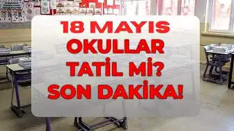 18 Mayıs Pazartesi Okullar Tatil mi? MEB'den Açıklama Geldi