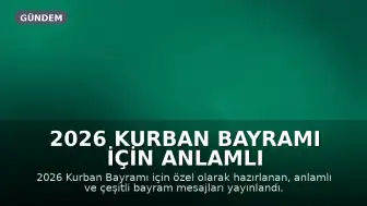2026 Kurban Bayramı İçin Anlamlı ve Özel Mesajlar Yayınlandı