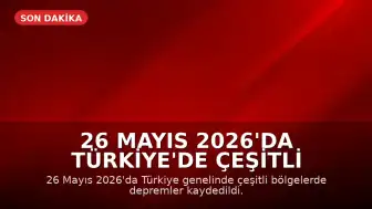 26 Mayıs 2026'da Türkiye'de Çeşitli Bölgelerde Depremler Kaydedildi