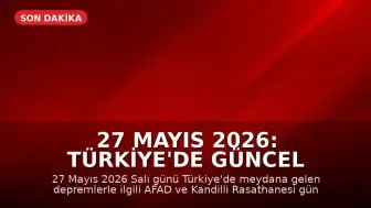 27 Mayıs 2026: Türkiye'de Güncel Deprem Bilgileri