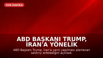 ABD Başkanı Trump, İran'a Yönelik Saldırıyı Erteledi