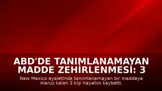 ABD'de Tanımlanamayan Madde Zehirlenmesi: 3 Kişi Hayatını Kaybetti