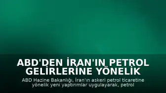 ABD'den İran'ın Petrol Gelirlerine Yönelik Yeni Yaptırım Adımları