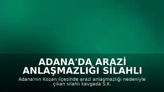 Adana'da Arazi Anlaşmazlığı Silahlı Kavgaya Dönüştü: 1 Ölü, 2 Yaralı