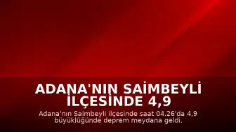 Adana'nın Saimbeyli İlçesinde 4,9 Büyüklüğünde Deprem