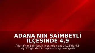 Adana'nın Saimbeyli ilçesinde 4,9 büyüklüğünde deprem kaydedildi