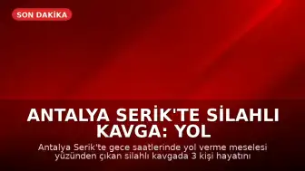 Antalya Serik'te Silahlı Kavga: Yol Verme Tartışmasında 3 Kişi Hayatını Kaybetti