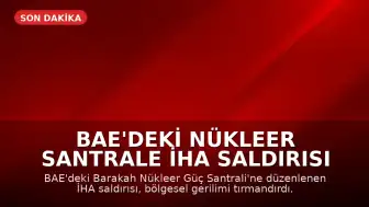 BAE'deki Nükleer Santrale İHA Saldırısı Bölgesel Gerilimi Tırmandırdı