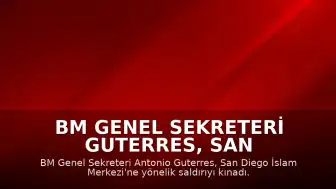 BM Genel Sekreteri Guterres, San Diego'daki İslam Merkezi'ne Yönelik Saldırıyı Kınadı