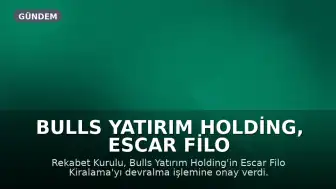 Bulls Yatırım Holding, Escar Filo Kiralama'nın Yeni Sahibi Oldu