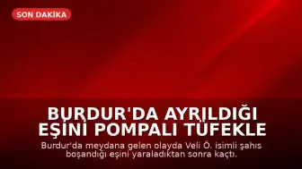 Burdur'da Ayrıldığı Eşini Pompalı Tüfekle Yaralayan Şüpheli Aranıyor