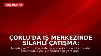 Çorlu'da İş Merkezinde Silahlı Çatışma: 2 Polis Memuru Yaralandı