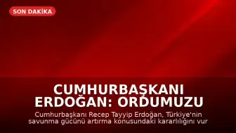 Cumhurbaşkanı Erdoğan: Ordumuzu güçlü ve donanımlı tutmalıyız
