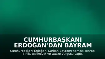 Cumhurbaşkanı Erdoğan'dan Bayram Mesajı: Birlik, Teslimiyet ve Gazze Vurgusu