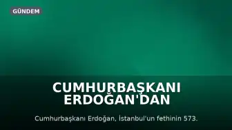 Cumhurbaşkanı Erdoğan'dan İstanbul'un Fethi'nin 573. Yıl Dönümü Mesajı