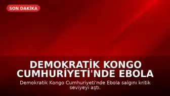 Demokratik Kongo Cumhuriyeti'nde Ebola Salgını Kritik Seviyeye Ulaştı