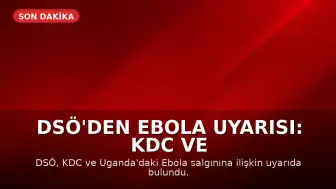 DSÖ'den Ebola Uyarısı: KDC ve Uganda'da Vakalar Artıyor