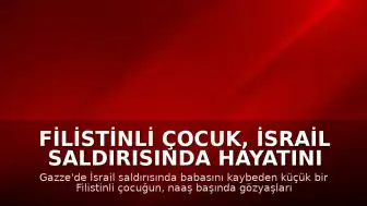 Filistinli Çocuk, İsrail Saldırısında Hayatını Kaybeden Babasına Gözyaşlarıyla Veda Etti