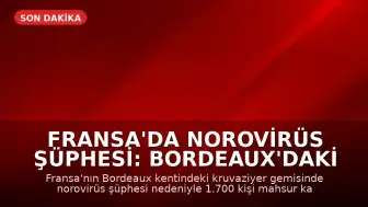 Fransa'da Norovirüs Şüphesi: Bordeaux'daki Kruvaziyer Gemisinde 1.700 Kişi Mahsur Kaldı