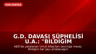G.D. Davası Şüphelisi U.A.: "Bildiğim her şeyi savcıya anlatacağım"