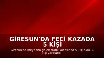 Giresun'da Feci Kazada 5 Kişi Hayatını Kaybetti, 6 Kişi Yaralandı