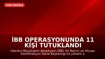 İBB Operasyonunda 11 Kişi Tutuklandı