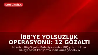 İBB'ye Yolsuzluk Operasyonu: 12 Gözaltı
