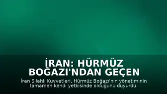 İran: Hürmüz Boğazı'ndan Geçen Gemiler İran Donanmasından İzin Almalı