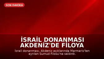 İsrail Donanması Akdeniz'de Filoya Saldırdı