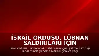 İsrail Ordusu, Lübnan Saldırıları İçin Yedek Askerleri Göreve Çağırdı