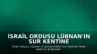 İsrail Ordusu Lübnan'ın Sur Kentine Hava Saldırısı Düzenledi