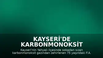 Kayseri'de Karbonmonoksit Zehirlenmesi: 1 Kişi Hayatını Kaybetti