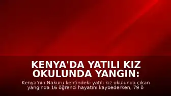Kenya'da Yatılı Kız Okulunda Yangın: 16 Öğrenci Hayatını Kaybetti, 79 Yaralandı