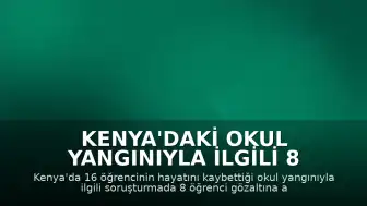 Kenya'daki Okul Yangınıyla İlgili 8 Öğrenci Gözaltına Alındı