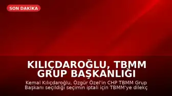 Kılıçdaroğlu, TBMM Grup Başkanlığı Seçiminin İptalini Talep Etti
